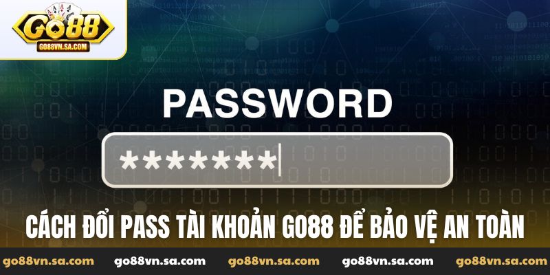 Cách đổi pass tài khoản Go88 để bảo vệ an toàn thông tin