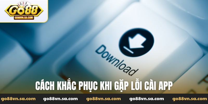 Cách khắc phục khi gặp lỗi cài app
