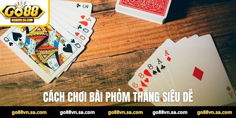 Cách chơi bài phỏm thắng siêu dễ